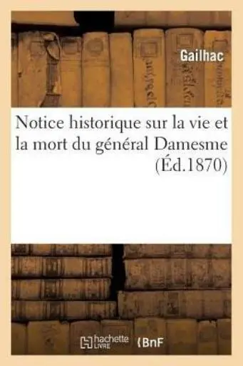 Notice Historique Sur La Vie Et La Mort Du G?N?Ral Damesme