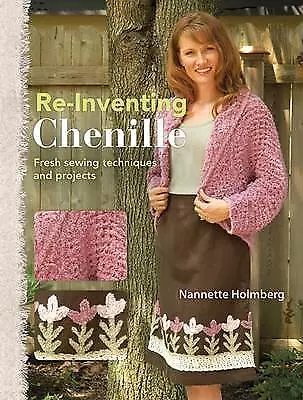 Re Inventing Chenille: Fresh Sewing Techniques and Projects, New, Nannette Holmb