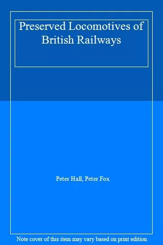 Preserved Locomotives of British Railways By Peter Hall, Peter