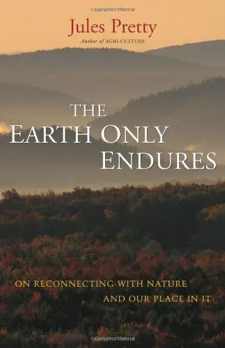 The Earth Only Endures: On Reconnecting with Nature and Our Plac