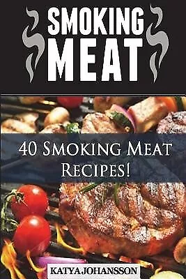 Smoking Meat: 40 Smoking Meat Recipes by Johansson, Katya -Paperback