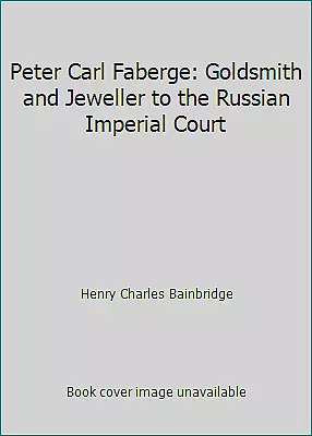 Peter Carl Faberge: Goldsmith and Jeweller to the Russian Imperial Court