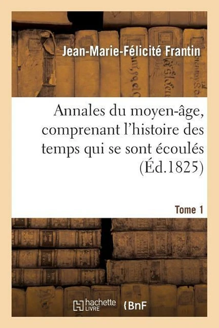 Annales Du Moyen-?Ge, Comprenant L'histoire Des Temps Qui Se Sont ?Coul?S  ...