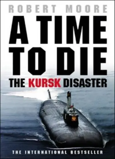Time To Die: The Kursk Disaster By Robert Moore