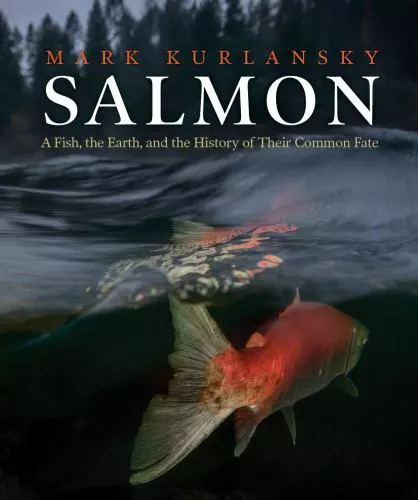 Salmon: A Fish, the Earth, and the History of Their Common Fate , Kurlansky, Mar