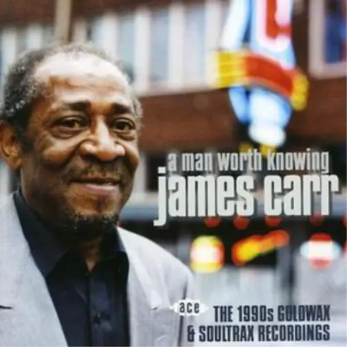 James Carr A Man Worth Knowing - 1990's Goldwax & Soultrax Recordings (CD) Album