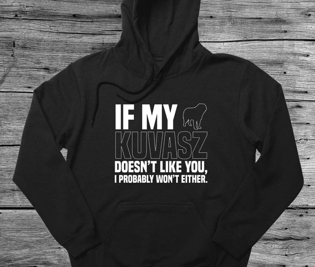 Kuvasz Hoodie Gift If My Dog Doesn't Like You I Won't Either