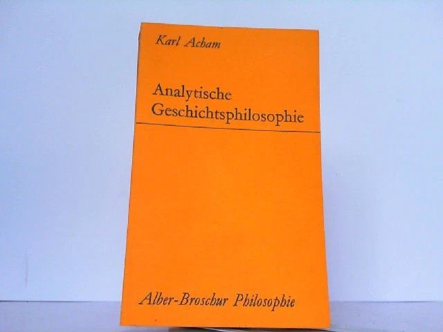 Analytische Geschichtsphilosophie. Eine kritische Einführung. Acham, Karl: