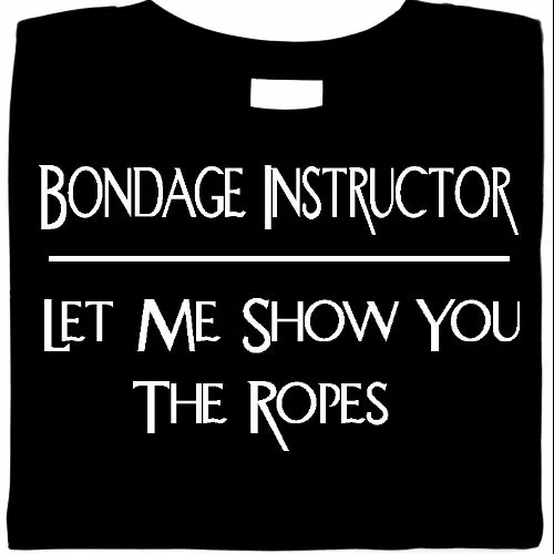 Bondage Instructor, Let Me Show You The Ropes, bdsm tee, Short Sleeve, 100% Cott