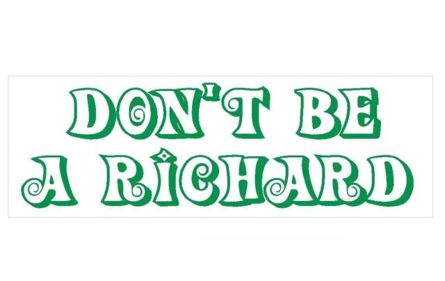 Don't Be A Richard Comical Funny Bumper Sticker or Helmet Sticker USA MADE D232