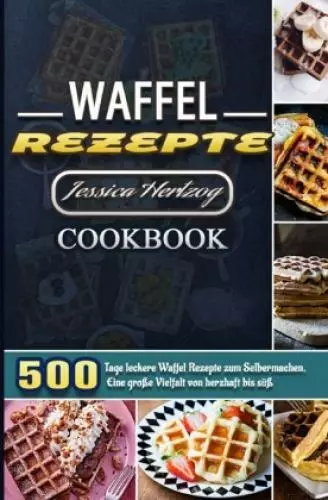 Waffel Rezepte 2021 500 Tage leckere Waffel Rezepte zum Selbermachen. Eine  6553