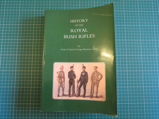 HISTORY OF THE ROYAL IRISH RIFLES by Lt-Col. GB LAURIE 1914 REGIMENTAL ...