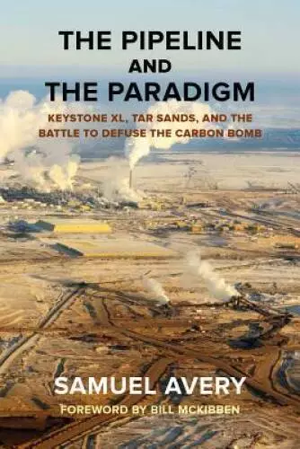 The Pipeline and the Paradigm: Keystone XL, Tar Sands, and the Battle to  - GOOD