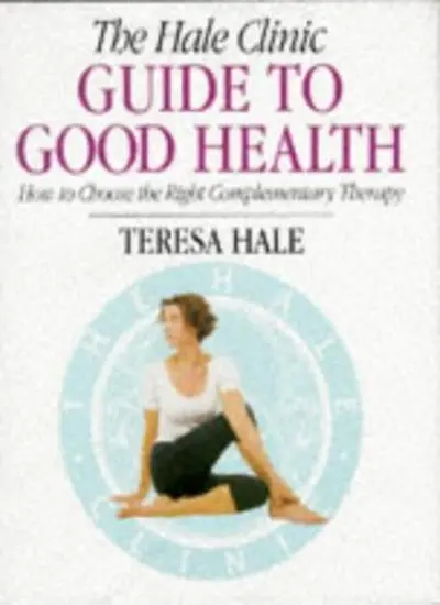 The Hale Clinic Guide to Good Health: How to Choose the Right C