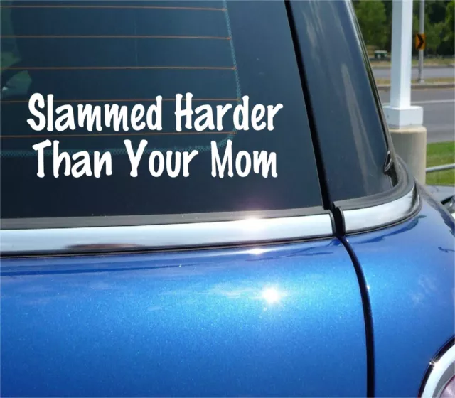 Slammed Harder Than Your Mom Decal Sticker Funny Jdm Tuner Sport Race Car Truck