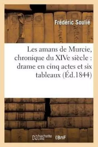 Les Amans De Murcie, Chronique Du Xive Si?Cle: Drame En Cinq Actes Et Six T...