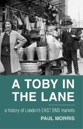 A Toby in the Lane: A History of Londons East End Markets, Morris, Paul, Used; G