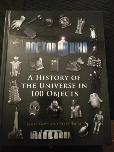 Doctor Who: A History of the Universe in 100 Objects by James Goss, Steve Tribe…