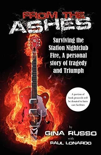 FROM THE ASHES, SURVIVING THE STATION NIGHTCLUB FIRE By Gina Russo & Paul VG