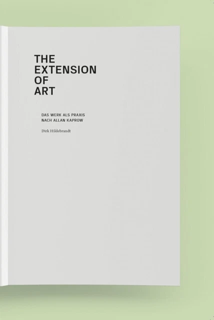 The Extension of Art Das Werk als Praxis nach Allan Kaprow Dirk Hildebrandt Buch