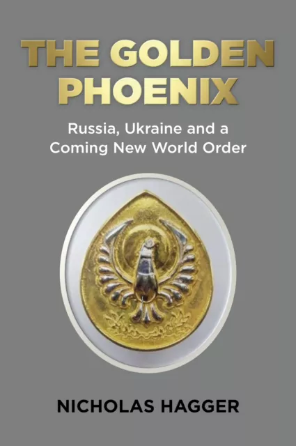 Der goldene Phönix: Russland, die Ukraine und eine kommende neue Weltordnung von Nicholas Hag