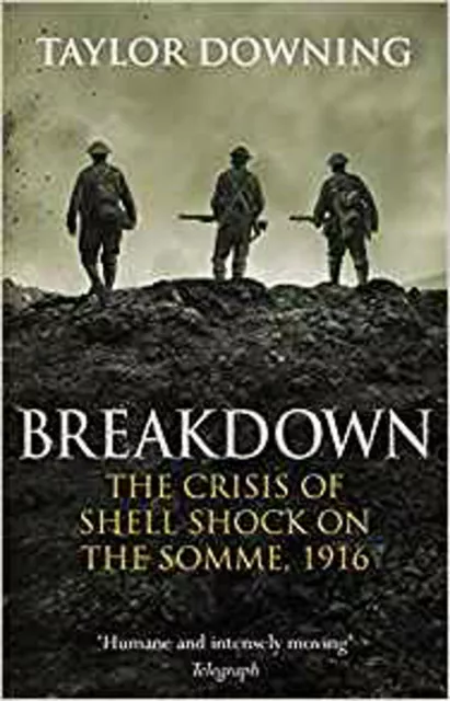 Breakdown: The Crisis of Shell Shock on the Somme, New, Downing, Taylor Book