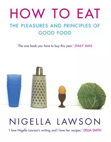 How to Eat: The Pleasures and Principles of Good Food,Nigella  ,.9780701169114