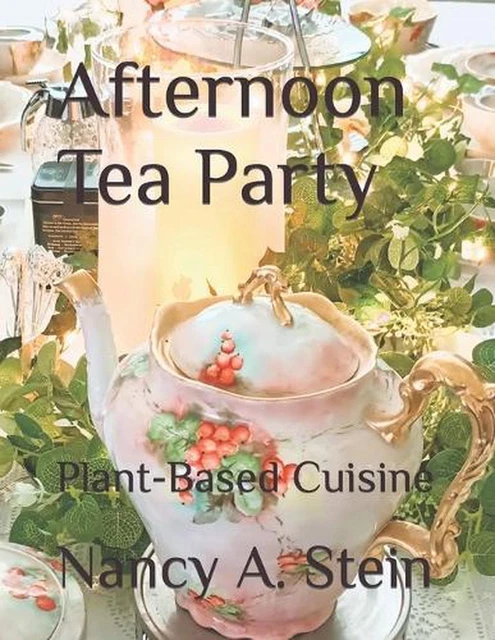 AFTERNOON TEA PARTY: Plant-Based Cuisine by Nancy A. Stein Paperback ...