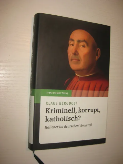 Kriminell, korrupt, katholisch? Italiener im deutschen Vorurteil Bergdolt, Klaus