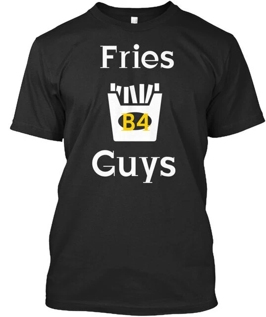 Fries B4 Guys and Hoodie Tee T-shirt