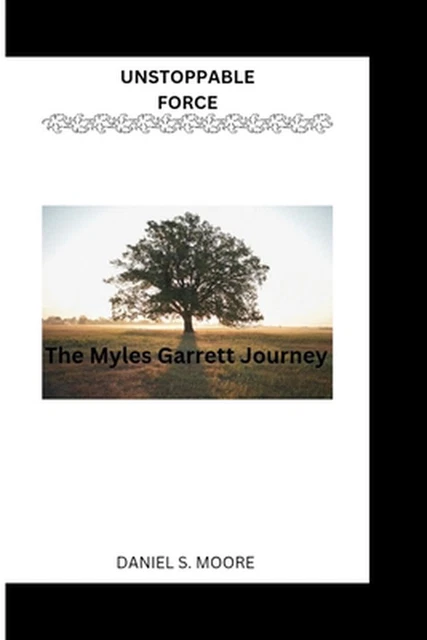 UNSTOPPABLE FORCE: THE Myles Garrett Journey by Daniel S. Moore ...