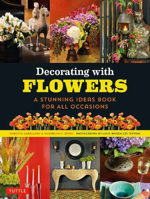 Decorating with Flowers: A Stunning Ideas Book for All Occasions by Roberto Caba