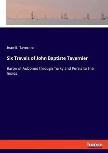 Six Travels of John Baptiste Tavernier Baron of Aubonne through... 9783337981174