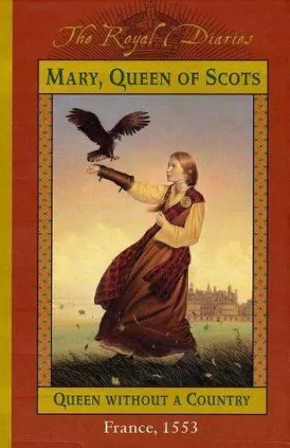 Mary, Queen of Scots: Queen Without a Country, France 1553 [The Royal Diaries]