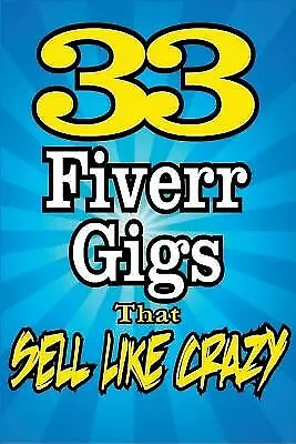 33 FIVERR GIGS That Sell Like Crazy by Howe, Dan -Paperback