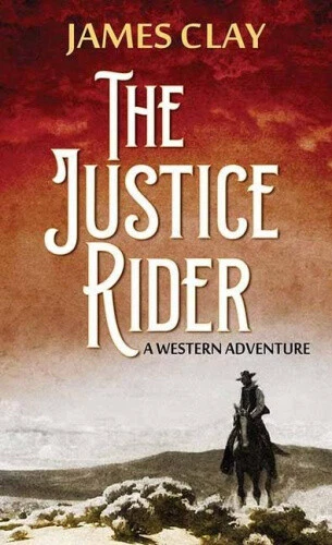 THE JUSTICE RIDER: A Western Adventure [Large Print] by Clay, James ...