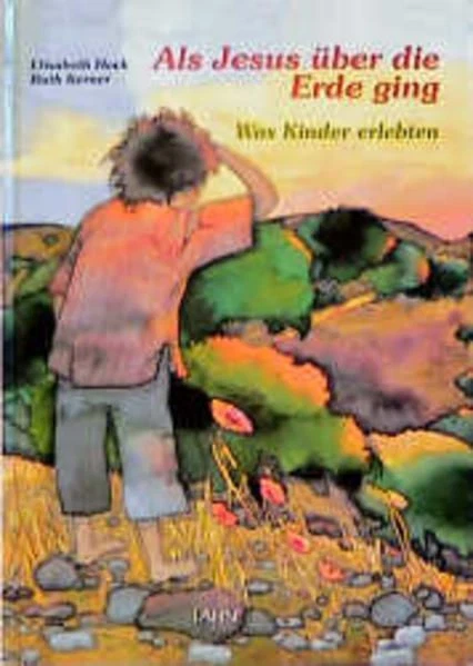 Als Jesus über die Erde ging. Was Kinder erlebten Heck, Elisabeth und Ruth Kerne