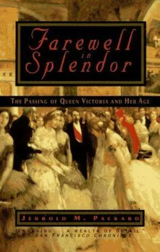 Farewell in Splendor: The Passing of Queen Victoria and Her Age by Packard, Jer