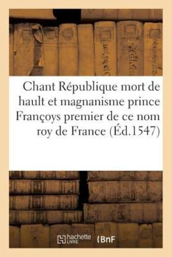 Chant R?Publique Sur La Mort De Hault Et Magnanisme Prince Fran?Oys Premier...