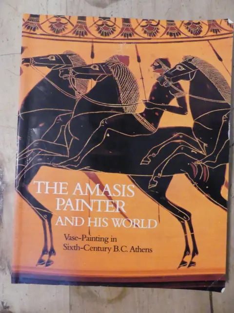 The Amasis Painter and His World Vase-Painting in Sixth-Century Athens