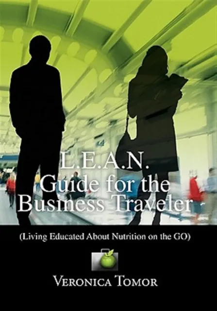 L.e.a.n. Guide for the Business Traveler : Living Educated About Nutrition on...