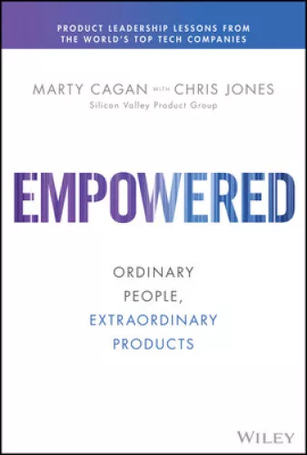 EMPOWERED - Ordinary People, Extraordinary Products by Marty Cagan