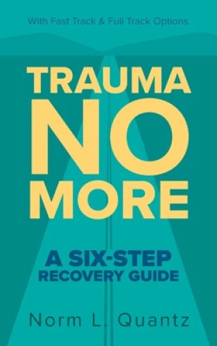 Step 6 Recovery TRAUMA NO MORE: A Six-Step Recovery Guide: With Fast Track and Full ...