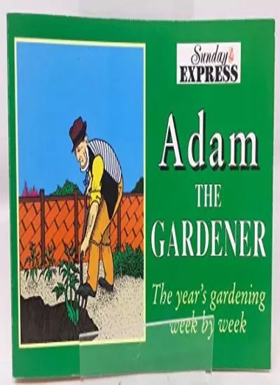 Adam the Gardener: The Year's Gardening Week by Week-Sunday Expr