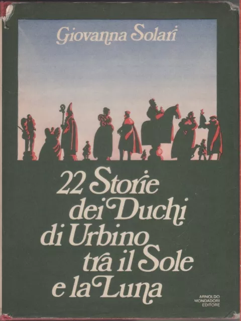 22 storie dei duchi di Urbino tra il sole e la luna - Giovanna Solari
