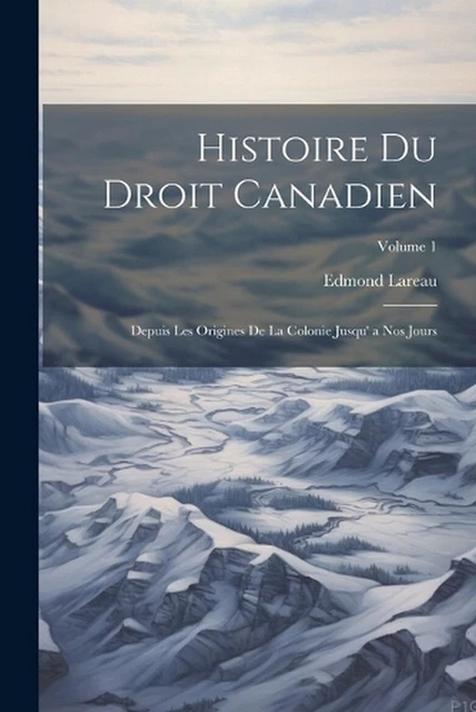 HISTOIRE DU DROIT Canadien Depuis Les Origines De La Colonie Jusqu' a
