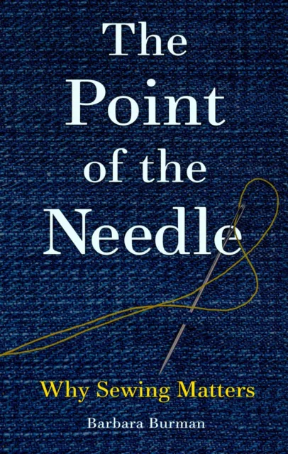 The Point of the Needle: Why Sewing Matters by Barbara Burman, NEW Book, FREE &