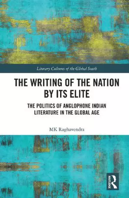The Writing of the Nation by Its Elite: The Politics of Anglophone Indian Litera