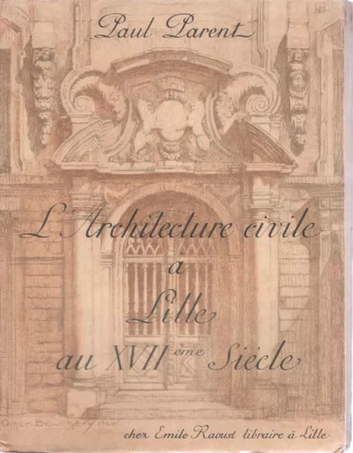 PAUL PARENT L'ARCHITECTURE CIVILE À LILLE AU XVIIe SIÈCLE, LILLE 1925