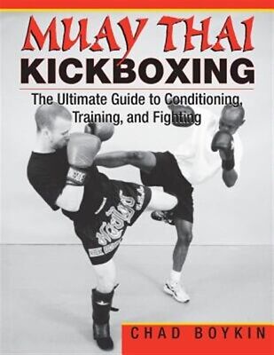 Muay Thai Kickboxing : The Ultimate Guide to Conditioning, Training, and Figh...